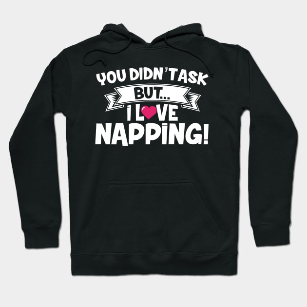 You Didn't Ask But I Love Napping Hoodie by thingsandthings